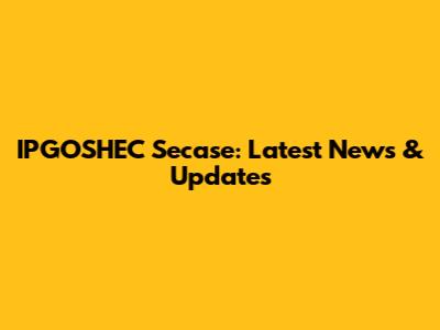 IPGOSHEC Secase: Latest News & Updates