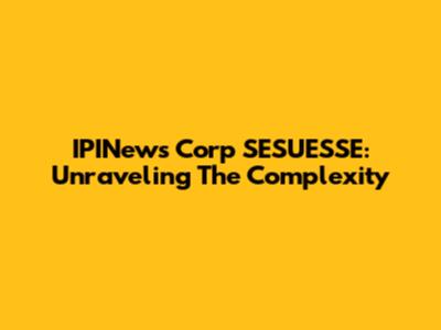 IPINews Corp SESUESSE: Unraveling The Complexity