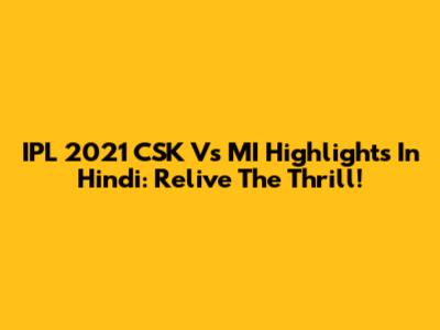 IPL 2021 CSK Vs MI Highlights In Hindi: Relive The Thrill!