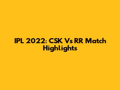 IPL 2022: CSK Vs RR Match Highlights