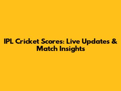 IPL Cricket Scores: Live Updates & Match Insights