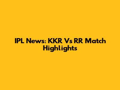 IPL News: KKR Vs RR Match Highlights