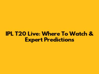 IPL T20 Live: Where To Watch & Expert Predictions