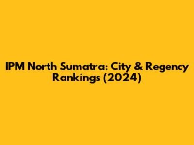 IPM North Sumatra: City & Regency Rankings (2024)