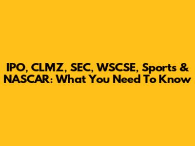 IPO, CLMZ, SEC, WSCSE, Sports & NASCAR: What You Need To Know