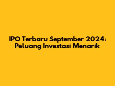 IPO Terbaru September 2024: Peluang Investasi Menarik