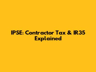 IPSE: Contractor Tax & IR35 Explained