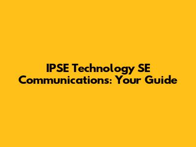 IPSE Technology SE Communications: Your Guide
