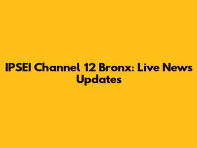 IPSEI Channel 12 Bronx: Live News Updates