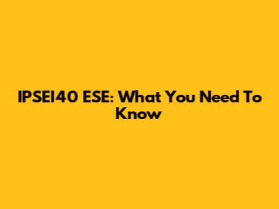 IPSEI40 ESE: What You Need To Know