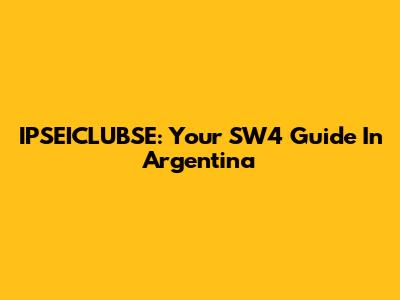 IPSEICLUBSE: Your SW4 Guide In Argentina