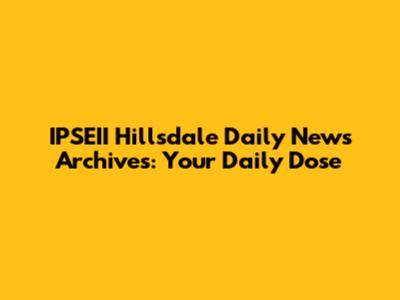 IPSEII Hillsdale Daily News Archives: Your Daily Dose