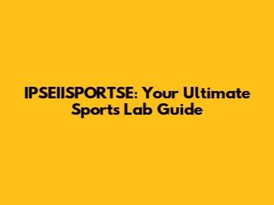 IPSEIISPORTSE: Your Ultimate Sports Lab Guide