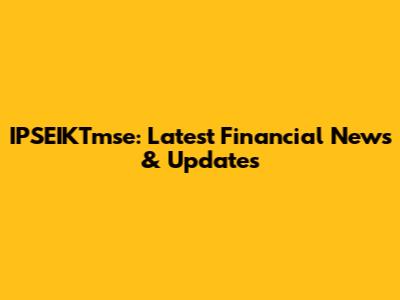 IPSEIKTmse: Latest Financial News & Updates