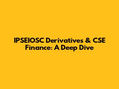 IPSEIOSC Derivatives & CSE Finance: A Deep Dive