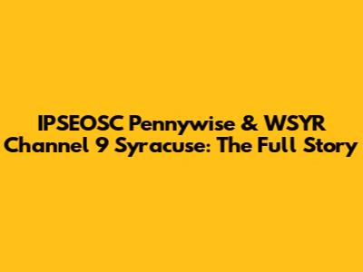 IPSEOSC Pennywise & WSYR Channel 9 Syracuse: The Full Story