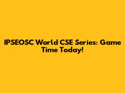 IPSEOSC World CSE Series: Game Time Today!