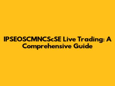 IPSEOSCMNCScSE Live Trading: A Comprehensive Guide