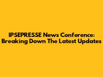 IPSEPRESSE News Conference: Breaking Down The Latest Updates