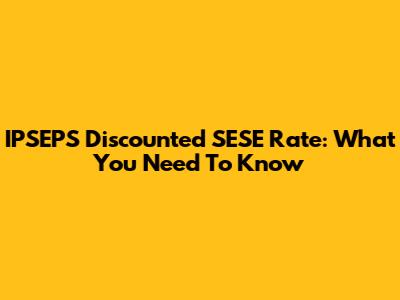 IPSEPS Discounted SESE Rate: What You Need To Know