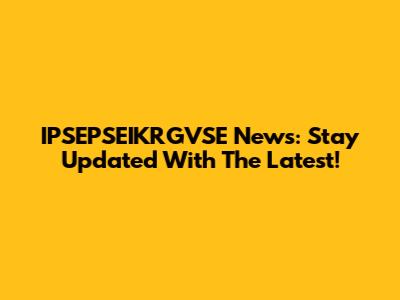 IPSEPSEIKRGVSE News: Stay Updated With The Latest!