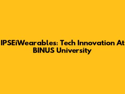 IPSEiWearables: Tech Innovation At BINUS University