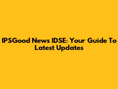 IPSGood News IDSE: Your Guide To Latest Updates