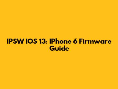 IPSW IOS 13: IPhone 6 Firmware Guide