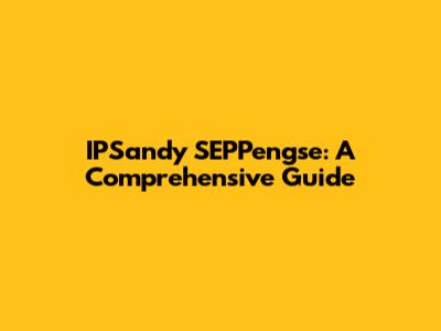 IPSandy SEPPengse: A Comprehensive Guide