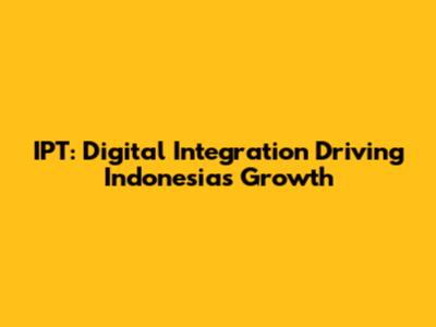 IPT: Digital Integration Driving Indonesia's Growth