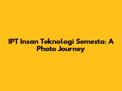 IPT Insan Teknologi Semesta: A Photo Journey
