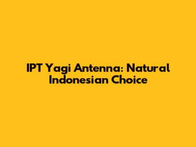IPT Yagi Antenna: Natural Indonesian Choice