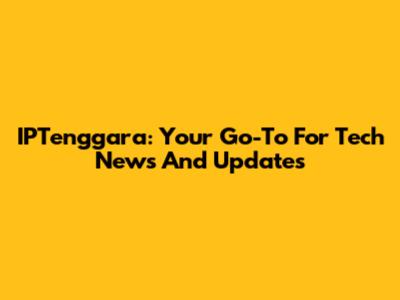 IPTenggara: Your Go-To For Tech News And Updates