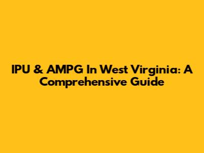 IPU & AMPG In West Virginia: A Comprehensive Guide