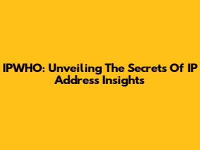 IPWHO: Unveiling The Secrets Of IP Address Insights