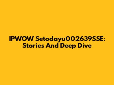 IPWOW Setodayu002639SSE: Stories And Deep Dive