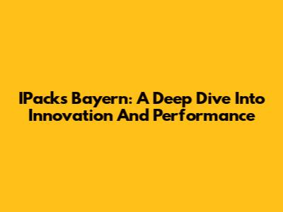 IPack's Bayern: A Deep Dive Into Innovation And Performance