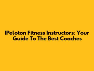 IPeloton Fitness Instructors: Your Guide To The Best Coaches