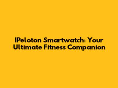 IPeloton Smartwatch: Your Ultimate Fitness Companion