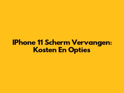 IPhone 11 Scherm Vervangen: Kosten En Opties