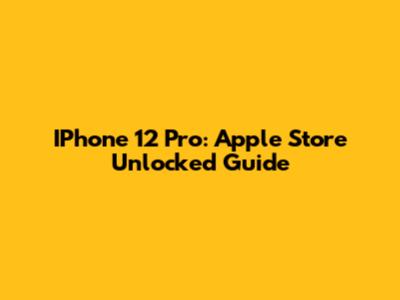 IPhone 12 Pro: Apple Store Unlocked Guide