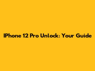 IPhone 12 Pro Unlock: Your Guide