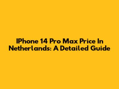 IPhone 14 Pro Max Price In Netherlands: A Detailed Guide