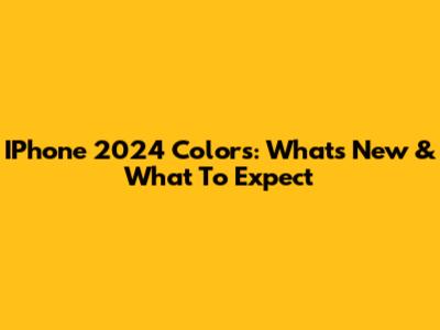 IPhone 2024 Colors: What's New & What To Expect
