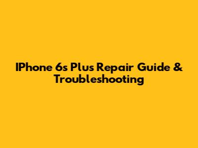 IPhone 6s Plus Repair Guide & Troubleshooting