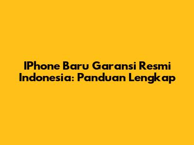 IPhone Baru Garansi Resmi Indonesia: Panduan Lengkap
