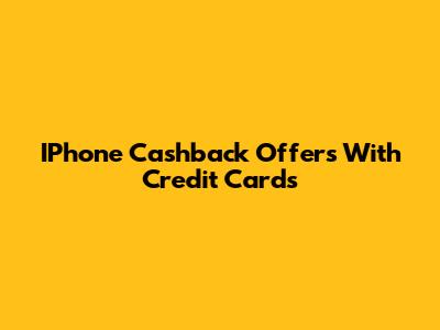 IPhone Cashback Offers With Credit Cards