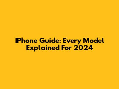 IPhone Guide: Every Model Explained For 2024