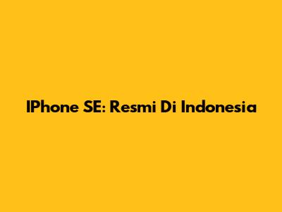 IPhone SE: Resmi Di Indonesia