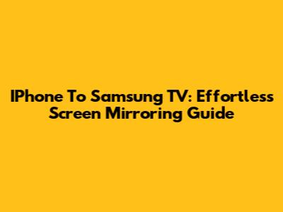 IPhone To Samsung TV: Effortless Screen Mirroring Guide